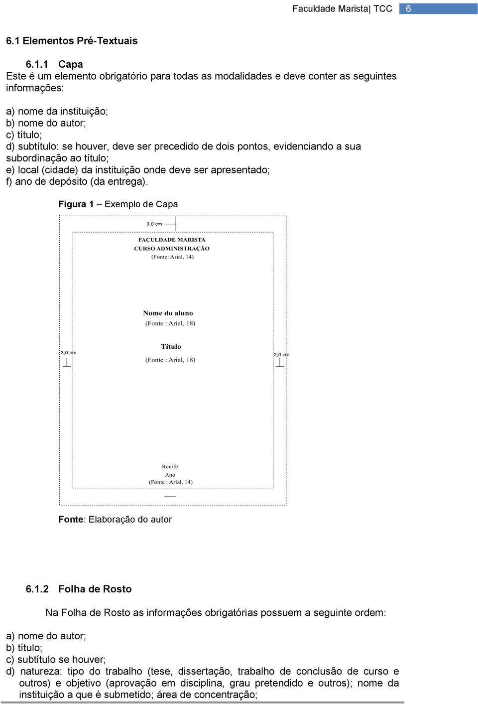 1 Capa Este é um elemento obrigatório para todas as modalidades e deve conter as seguintes informações: a) nome da instituição; b) nome do autor; c) título; d) subtítulo: se houver, deve ser