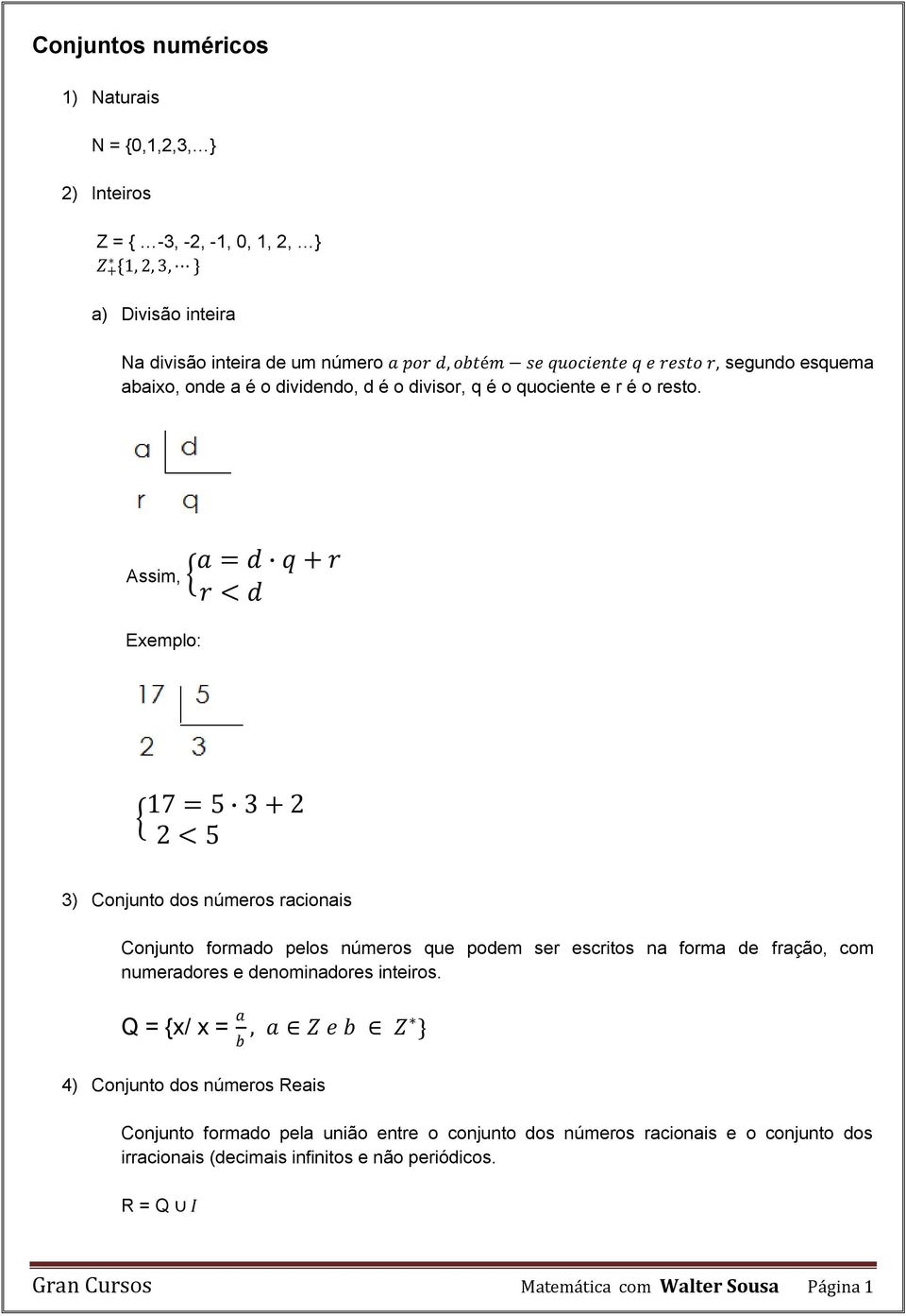 Assim, a = d q + r r < d Exemplo: 17 = 5 3 + 2 2 < 5 3) Conjunto dos números racionais Conjunto formado pelos números que podem ser escritos na forma de fração, com numeradores e