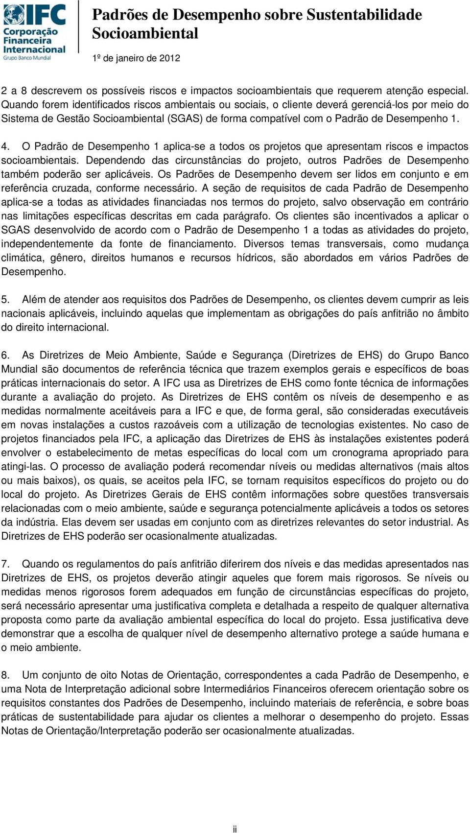 O Padrão de Desempenho 1 aplica-se a todos os projetos que apresentam riscos e impactos socioambientais.