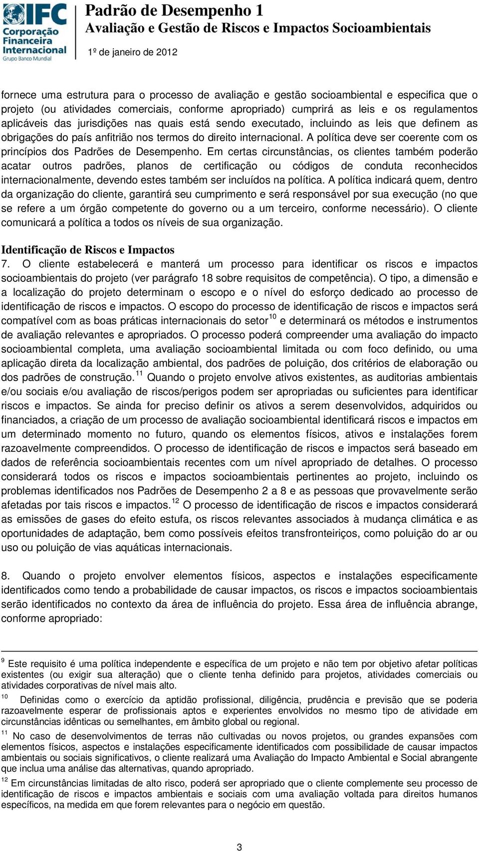 do direito internacional. A política deve ser coerente com os princípios dos Padrões de Desempenho.