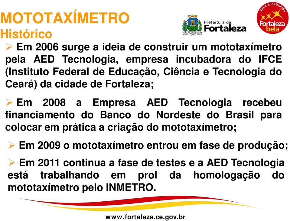 financiamento do Banco do Nordeste do Brasil para colocar em prática a criação do mototaxímetro; Em 2009 o mototaxímetro entrou em