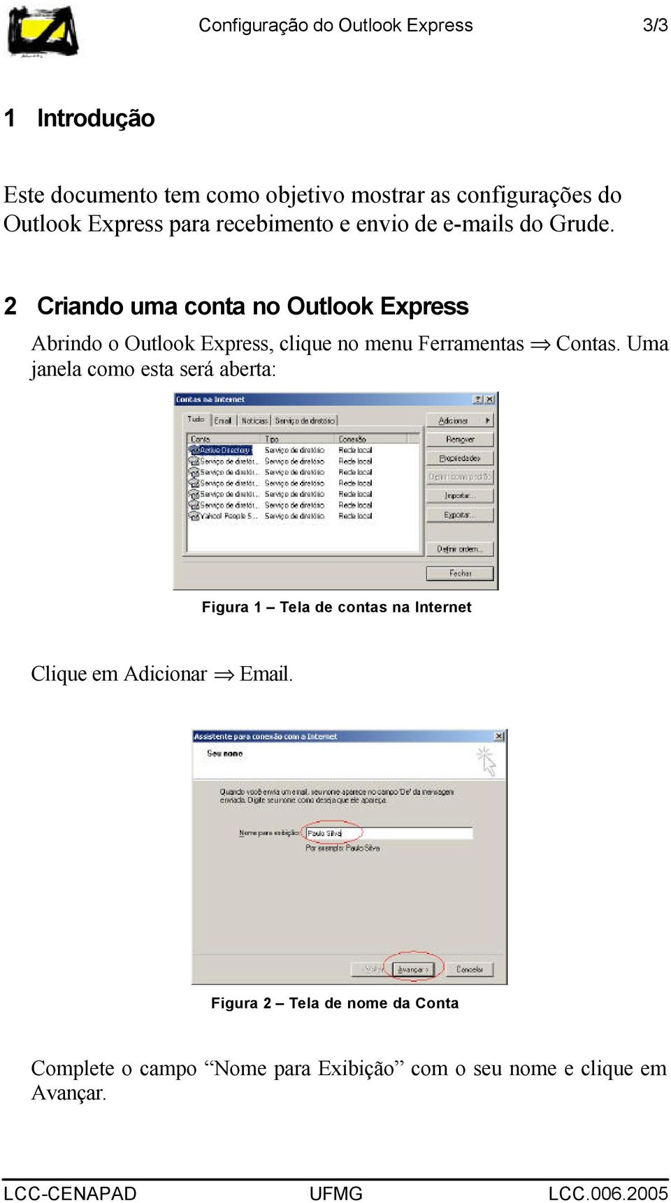 2 Criando uma conta no Outlook Express Abrindo o Outlook Express, clique no menu Ferramentas Contas.
