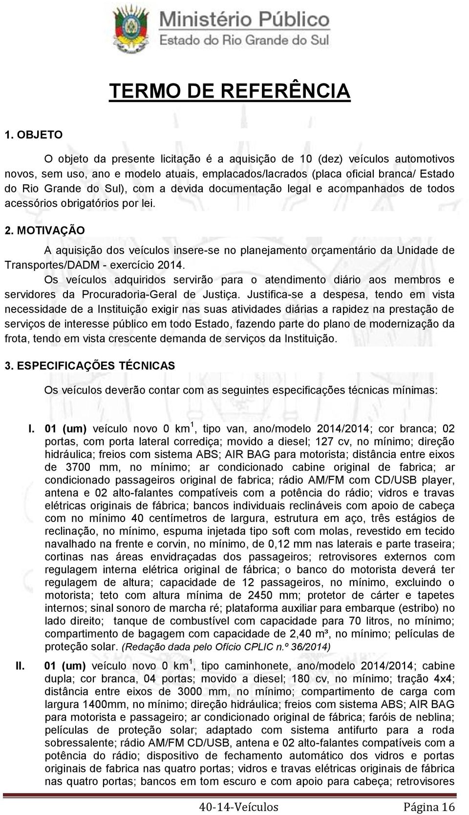 a devida documentação legal e acompanhados de todos acessórios obrigatórios por lei. 2.