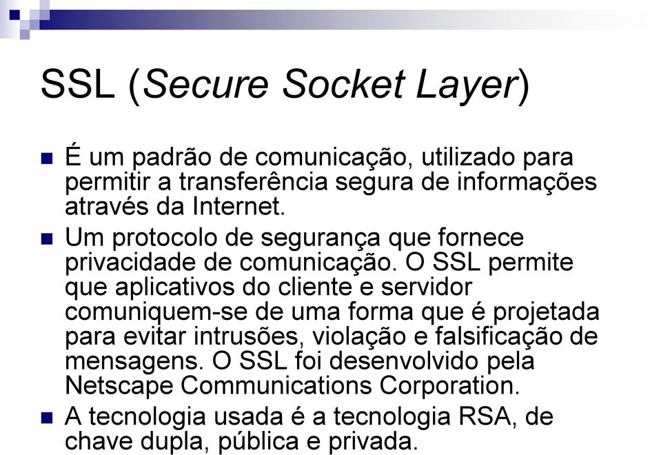 O SSL permite que aplicativos do cliente e servidor comuniquem-se de uma forma que é projetada para evitar intrusões,