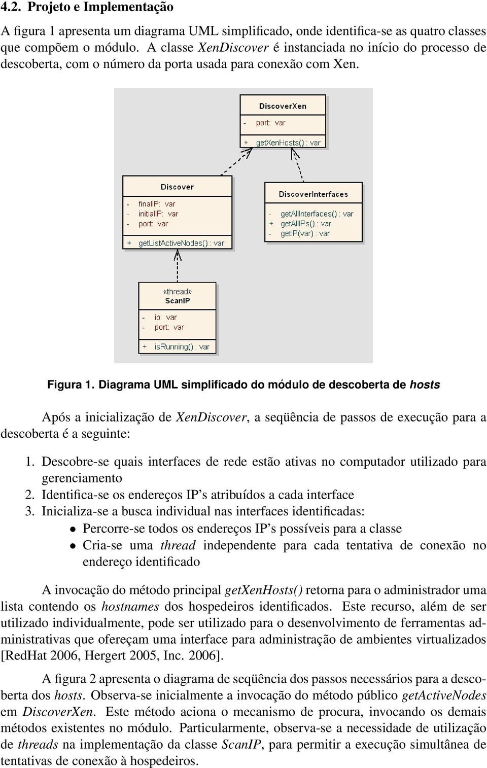 Diagrama UML simplificado do módulo de descoberta de hosts Após a inicialização de XenDiscover, a seqüência de passos de execução para a descoberta é a seguinte: 1.