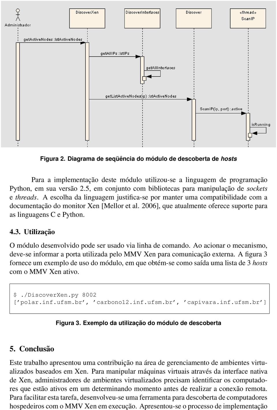 2006], que atualmente oferece suporte para as linguagens C e Python. 4.3. Utilização O módulo desenvolvido pode ser usado via linha de comando.