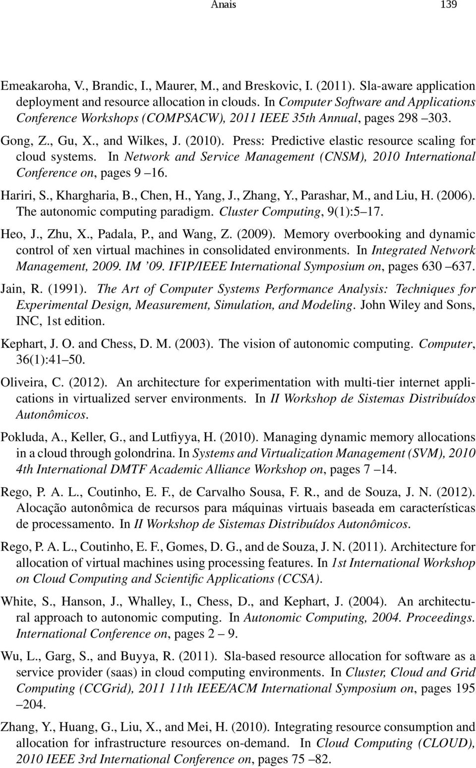 Press: Predictive elastic resource scaling for cloud systems. In Network and Service Management (CNSM), 2010 International Conference on, pages 9 16. Hariri, S., Khargharia, B., Chen, H., Yang, J.