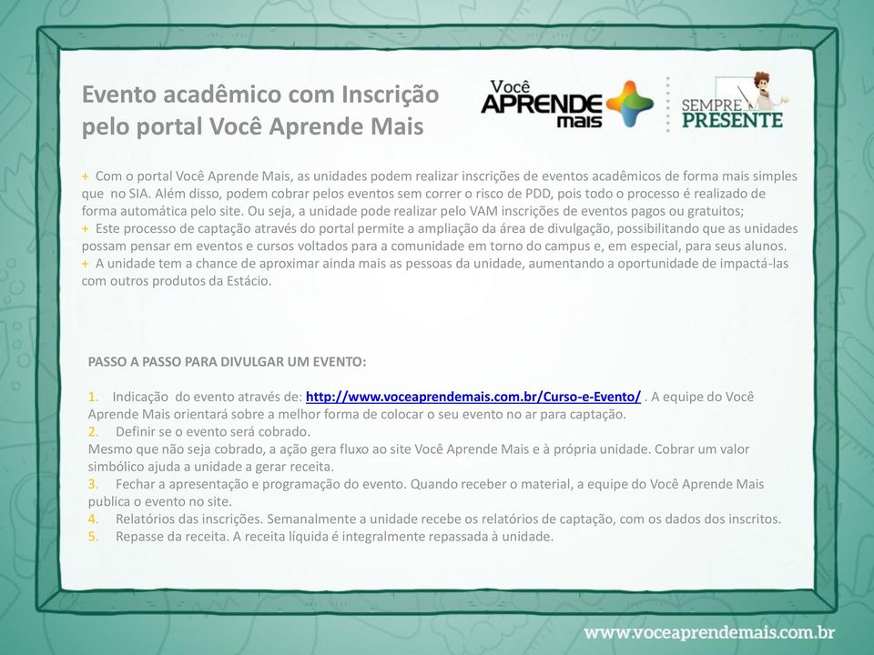 Ou seja, a unidade pode realizar pelo VAM inscrições de eventos pagos ou gratuitos; + Este processo de captação através do portal permite a ampliação da área de divulgação, possibilitando que as