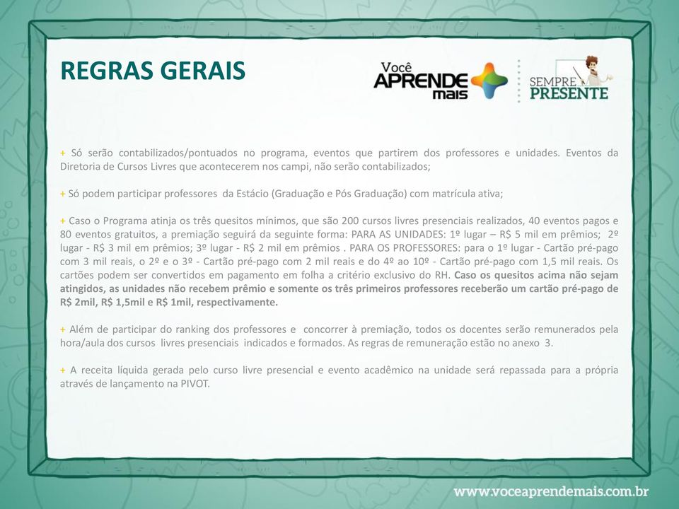 Programa atinja os três quesitos mínimos, que são 200 cursos livres presenciais realizados, 40 eventos pagos e 80 eventos gratuitos, a premiação seguirá da seguinte forma: PARA AS UNIDADES: 1º lugar