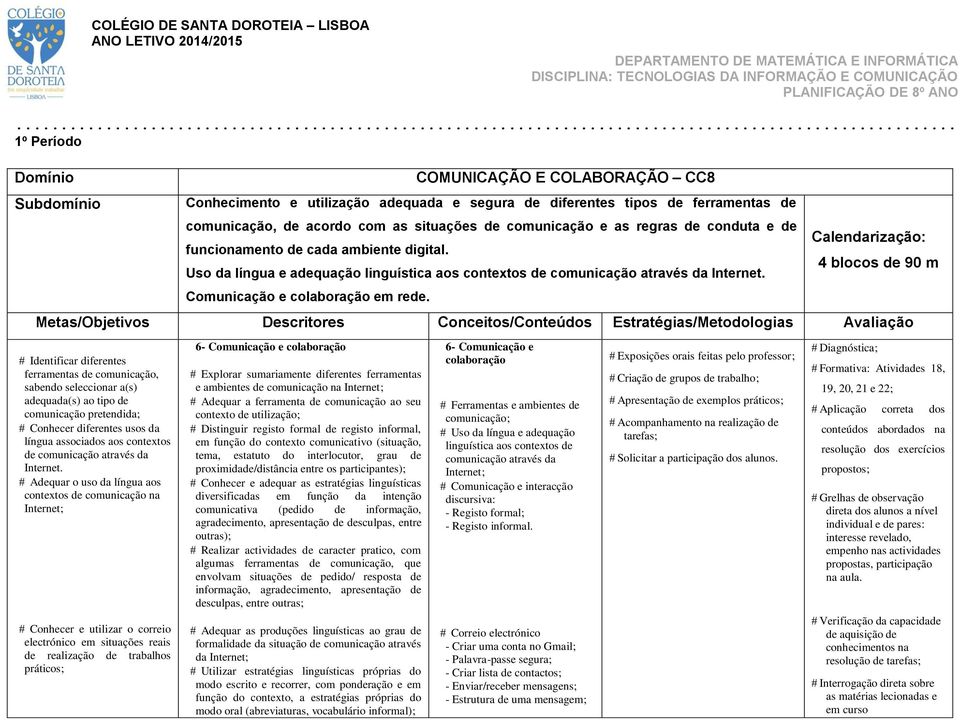 regras de conduta e de funcionamento de cada ambiente digital. Uso da língua e adequação linguística aos contextos de comunicação através da Internet. Comunicação e colaboração em rede.