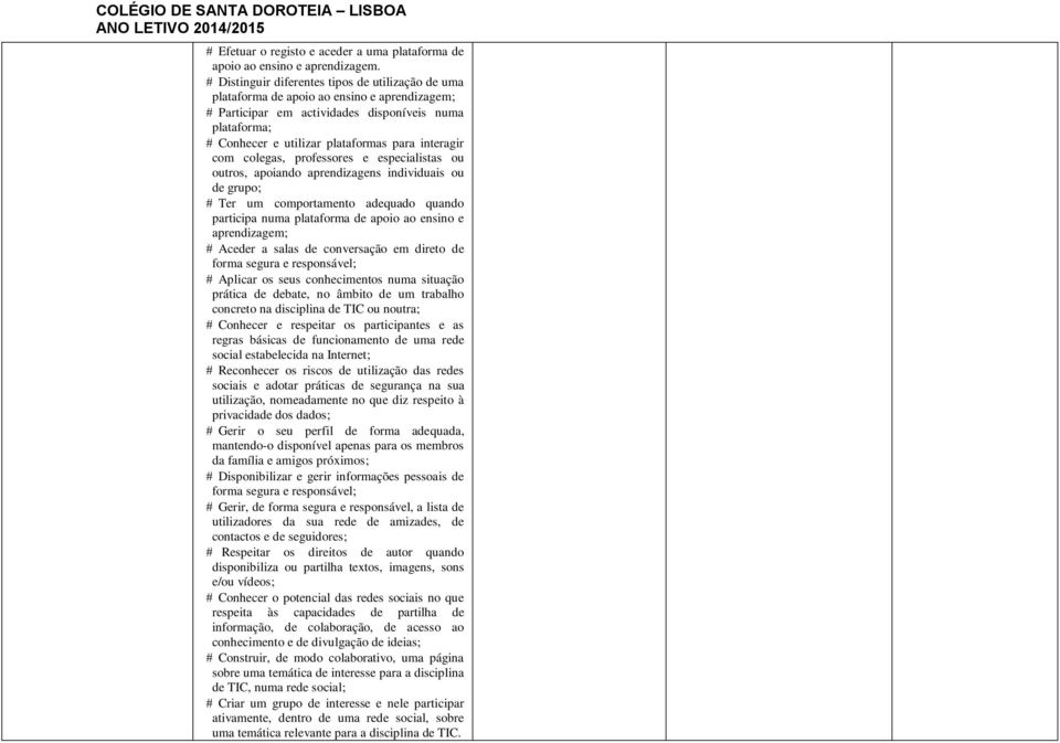 com colegas, professores e especialistas ou outros, apoiando aprendizagens individuais ou de grupo; Ter um comportamento adequado quando participa numa plataforma de apoio ao ensino e aprendizagem;