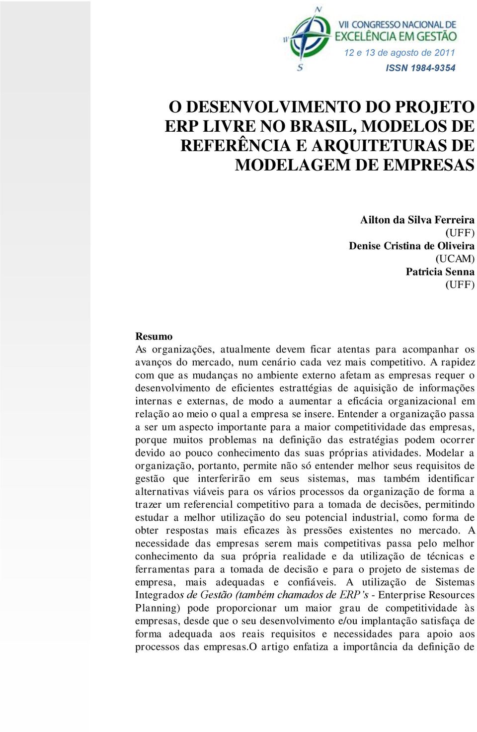 A rapidez com que as mudanças no ambiente externo afetam as empresas requer o desenvolvimento de eficientes estrattégias de aquisição de informações internas e externas, de modo a aumentar a eficácia