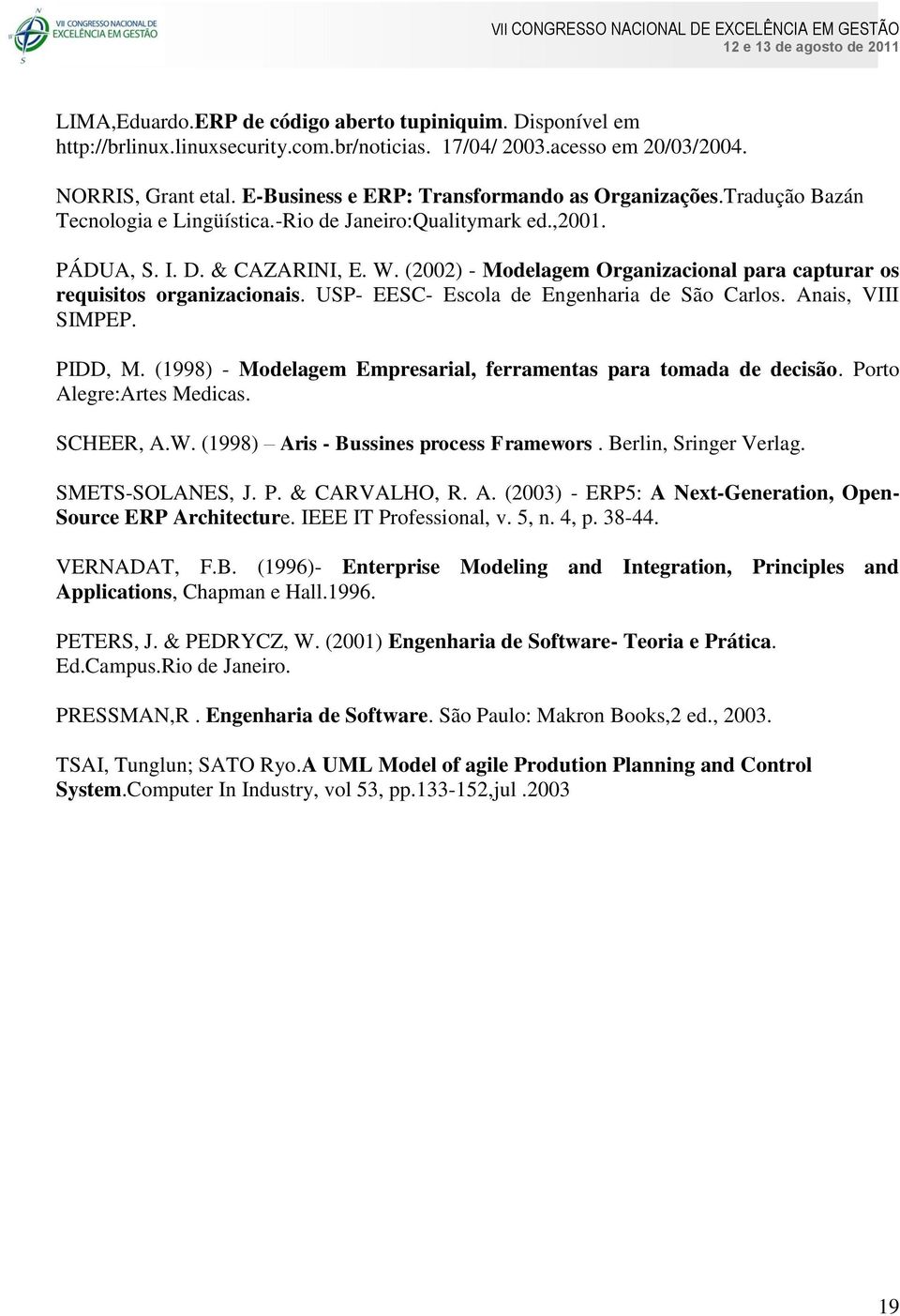 (2002) - Modelagem Organizacional para capturar os requisitos organizacionais. USP- EESC- Escola de Engenharia de São Carlos. Anais, VIII SIMPEP. PIDD, M.