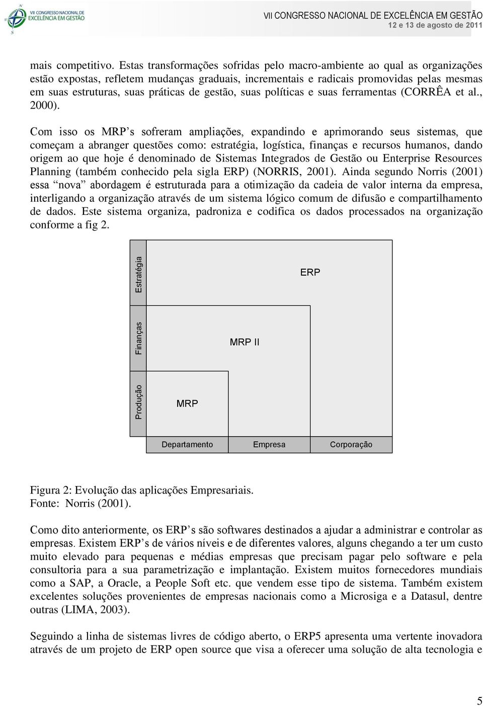 de gestão, suas políticas e suas ferramentas (CORRÊA et al., 2000).
