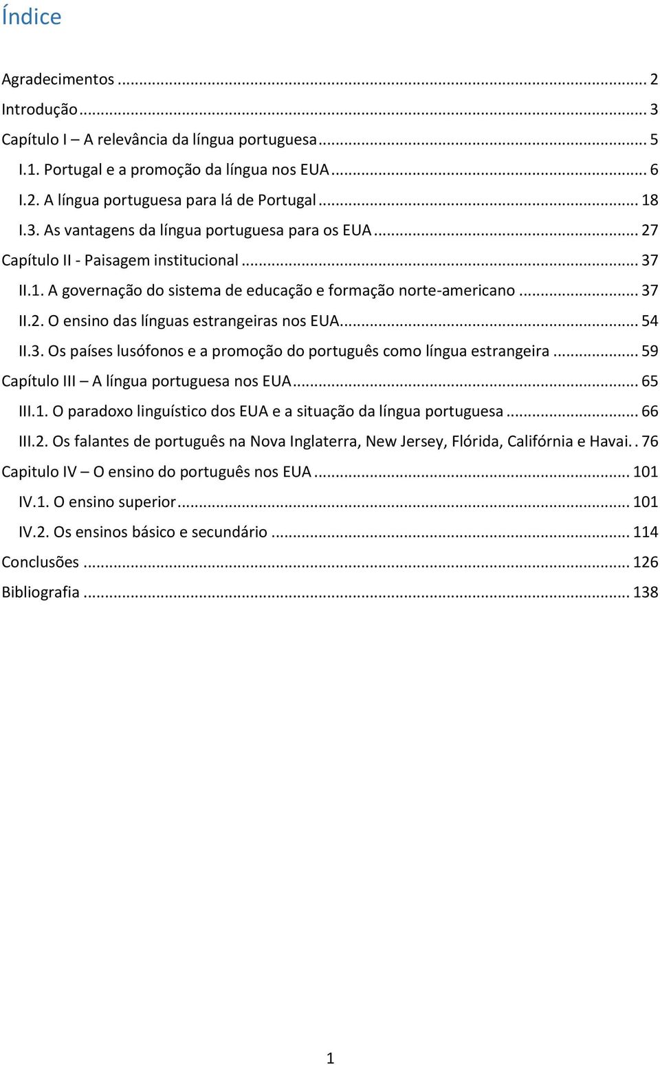 .. 59 Capítulo III A língua portuguesa nos EUA... 65 III.1. O paradoxo linguístico dos EUA e a situação da língua portuguesa... 66 III.2.