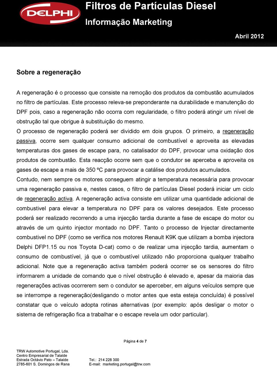 substituição do mesmo. O processo de regeneração poderá ser dividido em dois grupos.