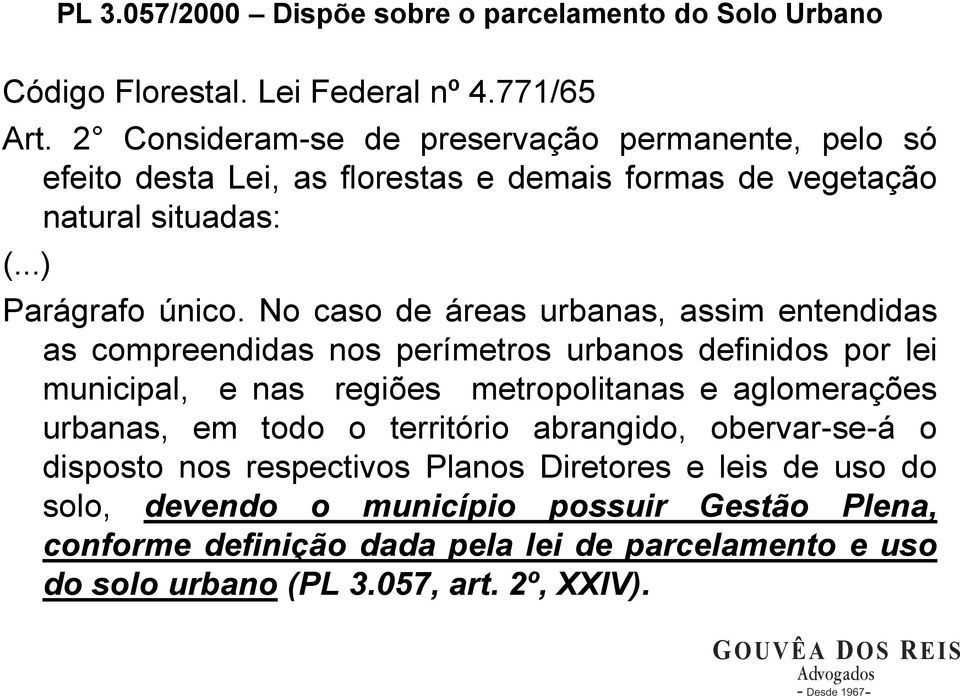 No caso de áreas urbanas, assim entendidas as compreendidas nos perímetros urbanos definidos por lei municipal, e nas regiões metropolitanas e aglomerações urbanas, em