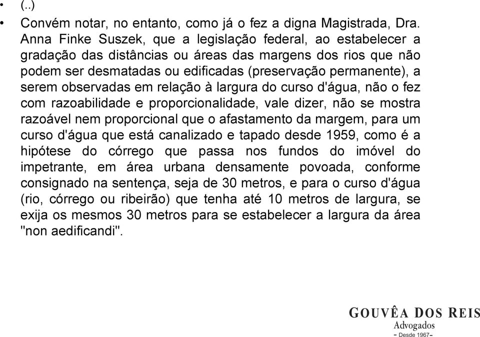 observadas em relação à largura do curso d'água, não o fez com razoabilidade e proporcionalidade, vale dizer, não se mostra razoável nem proporcional que o afastamento da margem, para um curso d'água