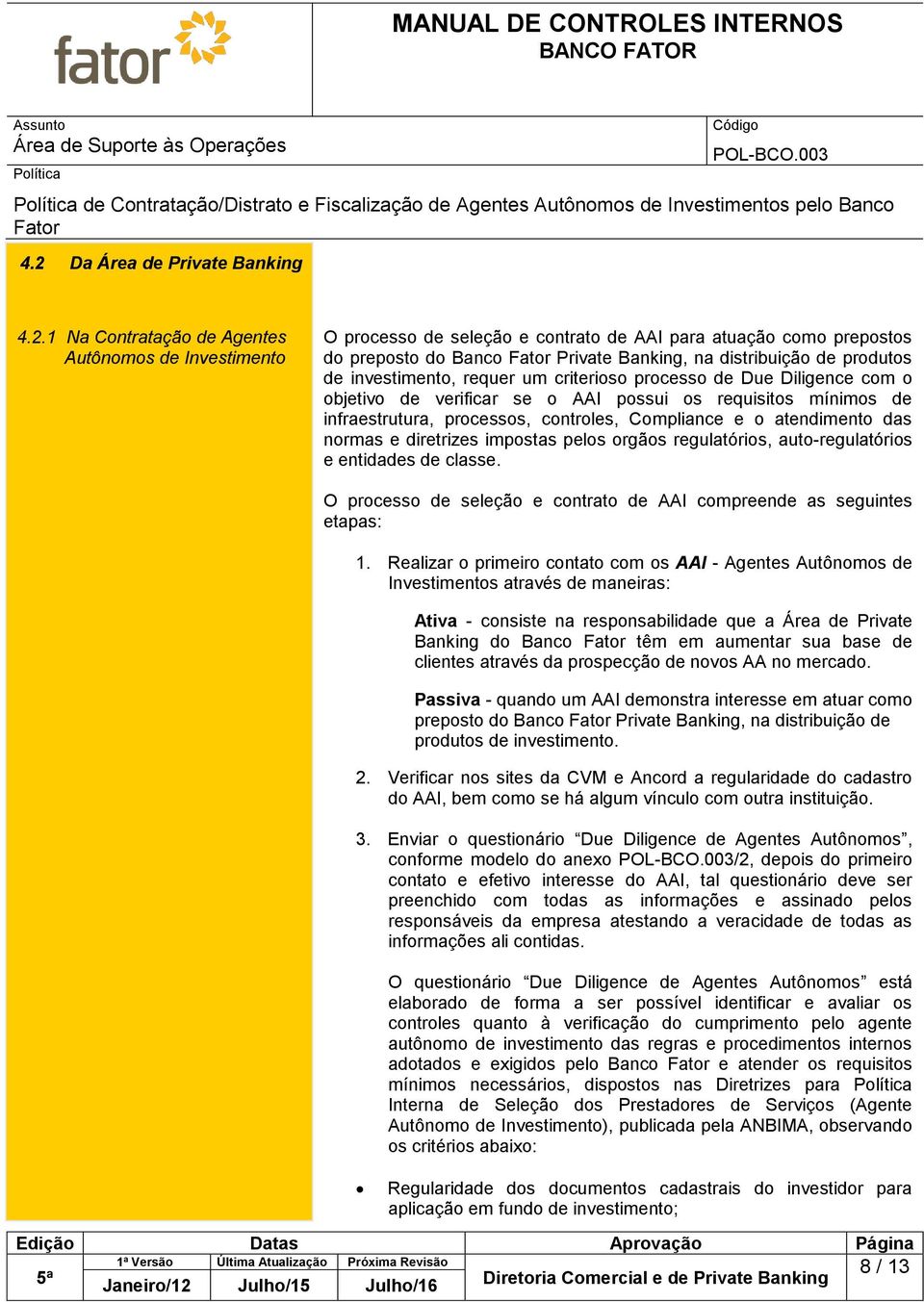 Compliance e o atendimento das normas e diretrizes impostas pelos orgãos regulatórios, auto-regulatórios e entidades de classe.