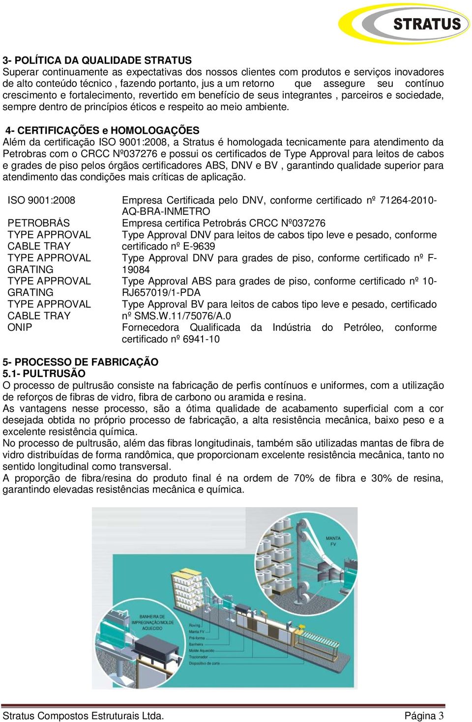 4- CERTIFICAÇÕES e HOMOLOGAÇÕES Além da certificação ISO 9001:2008, a Stratus é homologada tecnicamente para atendimento da Petrobras com o CRCC Nº037276 e possui os certificados de Type Approval
