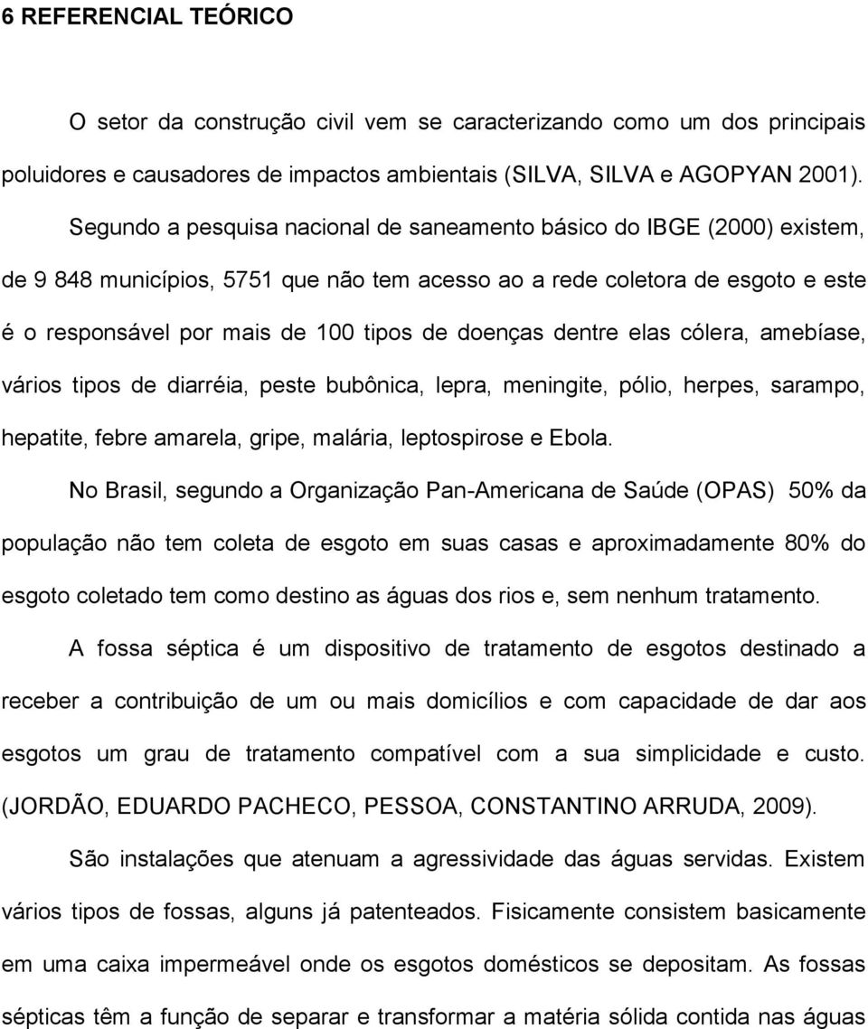 doenças dentre elas cólera, amebíase, vários tipos de diarréia, peste bubônica, lepra, meningite, pólio, herpes, sarampo, hepatite, febre amarela, gripe, malária, leptospirose e Ebola.