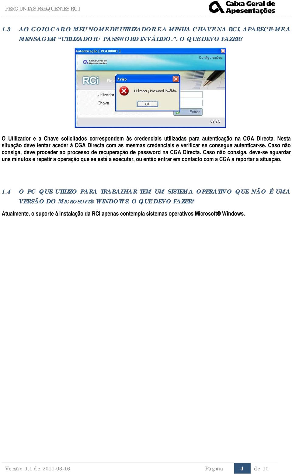 Nesta situação deve tentar aceder à CGA Directa com as mesmas credenciais e verificar se consegue autenticar-se. Caso não consiga, deve proceder ao processo de recuperação de password na CGA Directa.