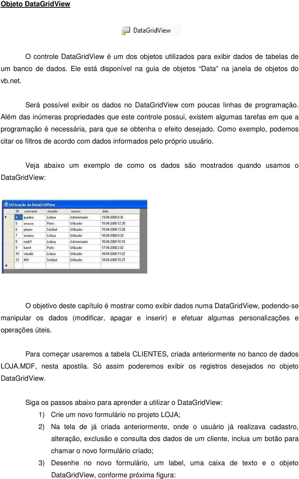 Além das inúmeras propriedades que este controle possui, existem algumas tarefas em que a programação é necessária, para que se obtenha o efeito desejado.