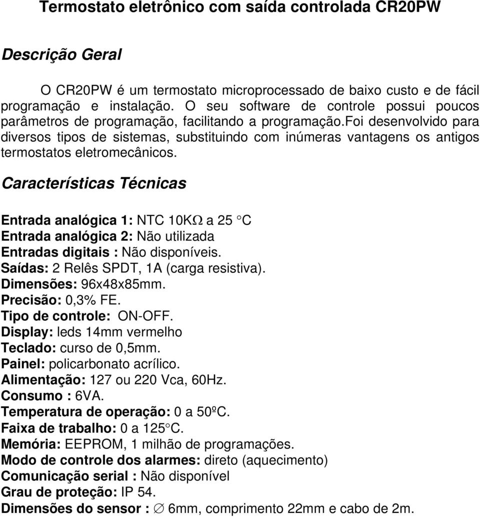 foi desenvolvido para diversos tipos de sistemas, substituindo com inúmeras vantagens os antigos termostatos eletromecânicos.