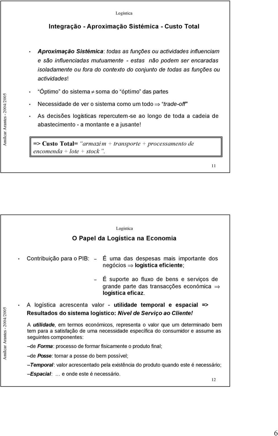 Óptimo do sistema soma do óptimo das partes Necessidade de ver o sistema como um todo trade-off As decisões logísticas repercutem -se ao longo de toda a cadeia de abastecimento - a montante e a