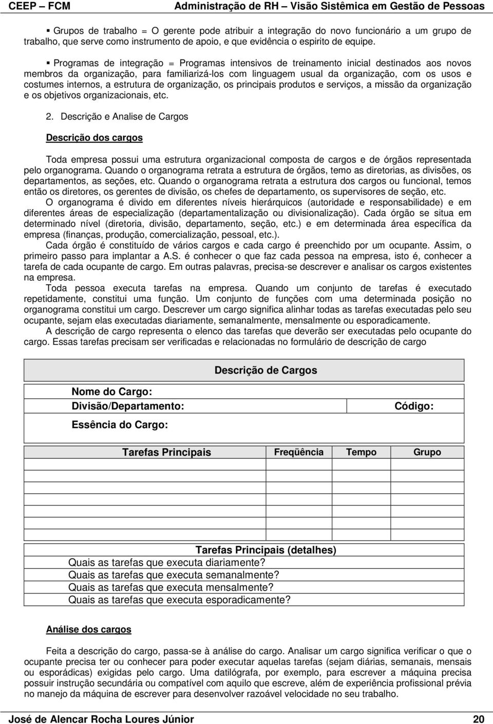 internos, a estrutura de organização, os principais produtos e serviços, a missão da organização e os objetivos organizacionais, etc. 2.