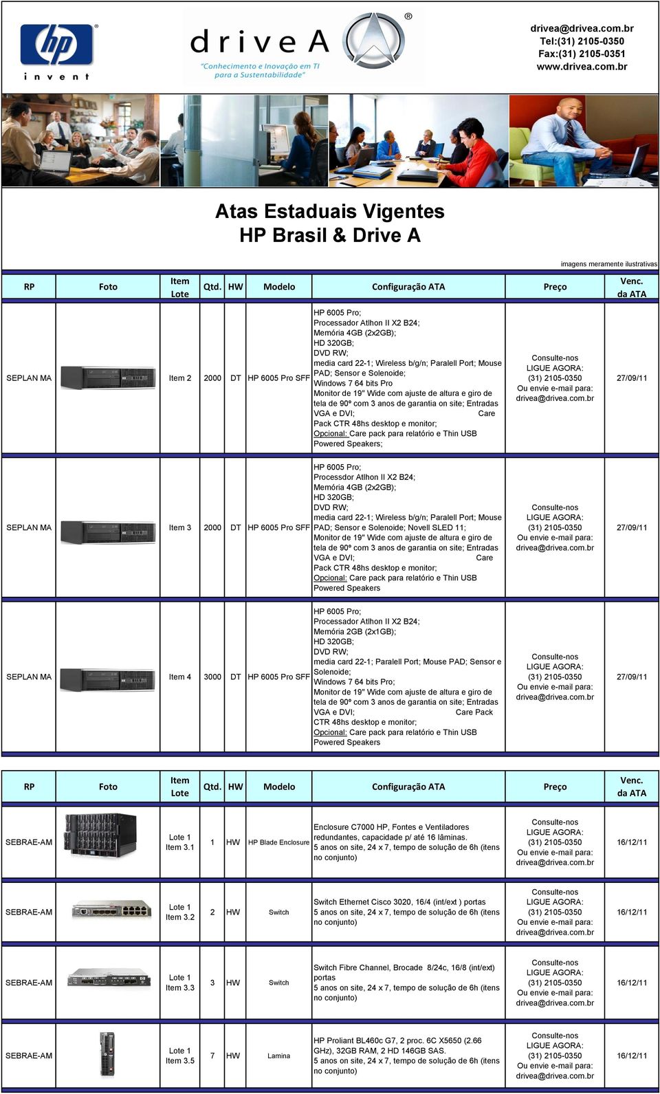 media card 22-1; Wireless b/g/n; Paralell Port; Mouse PAD; Sensor e Solenoide; Windows 7 64 bits Pro Monitor de 19" Wide com ajuste de altura e giro de tela de 90º com 3 anos de garantia on site;