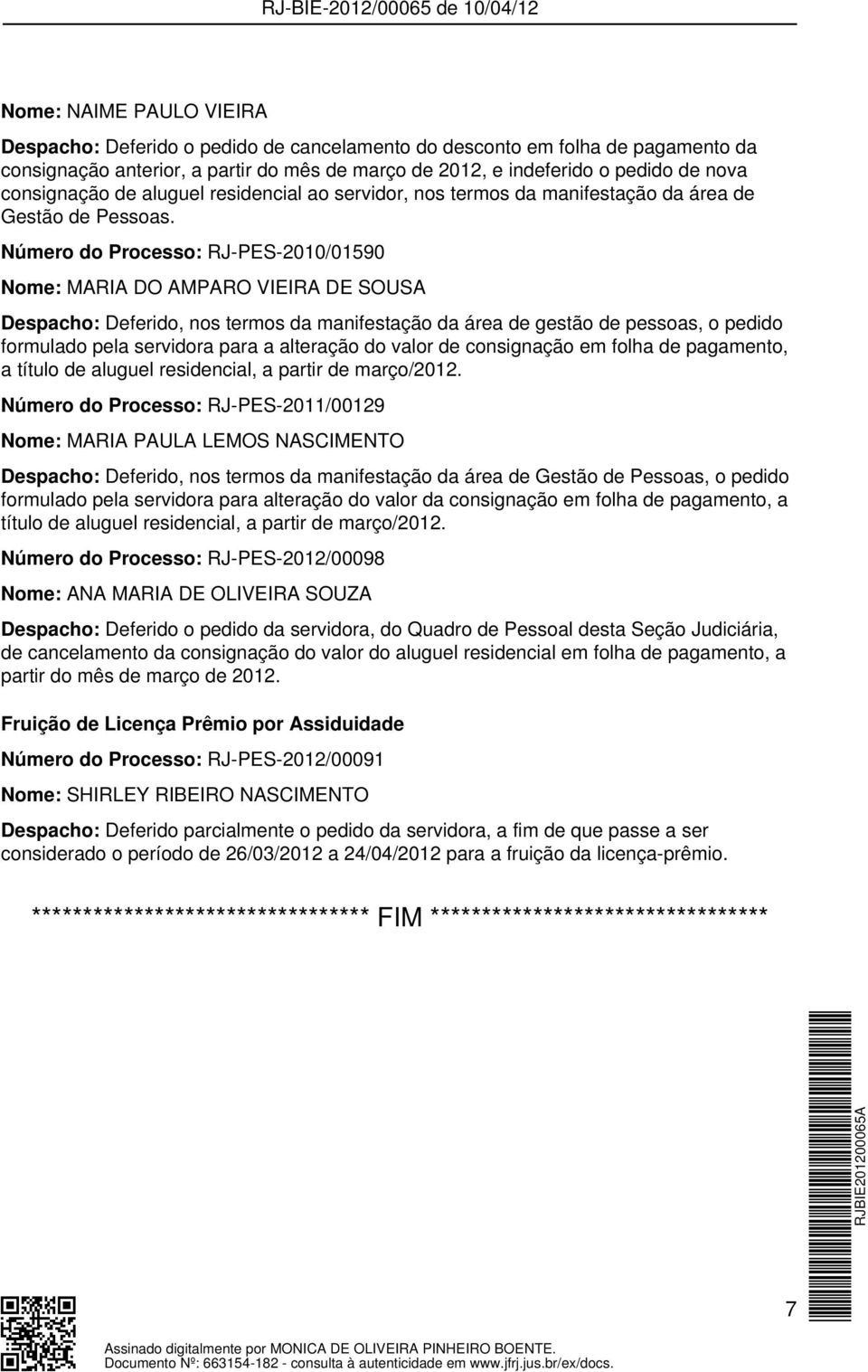 Número do Processo: RJ-PES-2010/01590 Nome: MARIA DO AMPARO VIEIRA DE SOUSA Despacho: Deferido, nos termos da manifestação da área de gestão de pessoas, o pedido formulado pela servidora para a