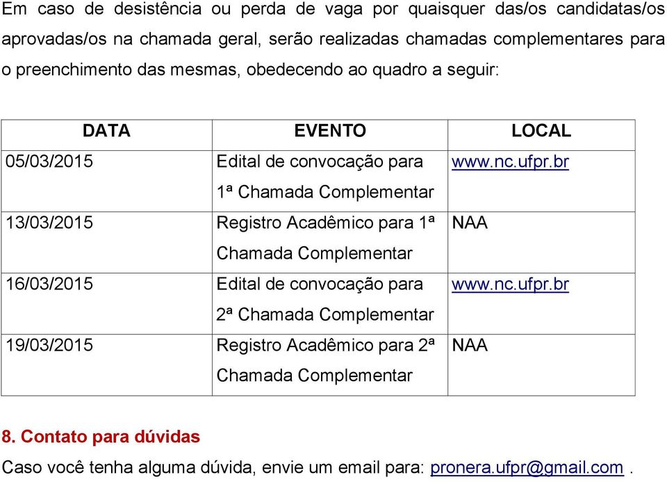 br 1ª Chamada Complementar 13/03/2015 Registro Acadêmico para 1ª NAA Chamada Complementar 16/03/2015 Edital de convocação para www.nc.ufpr.