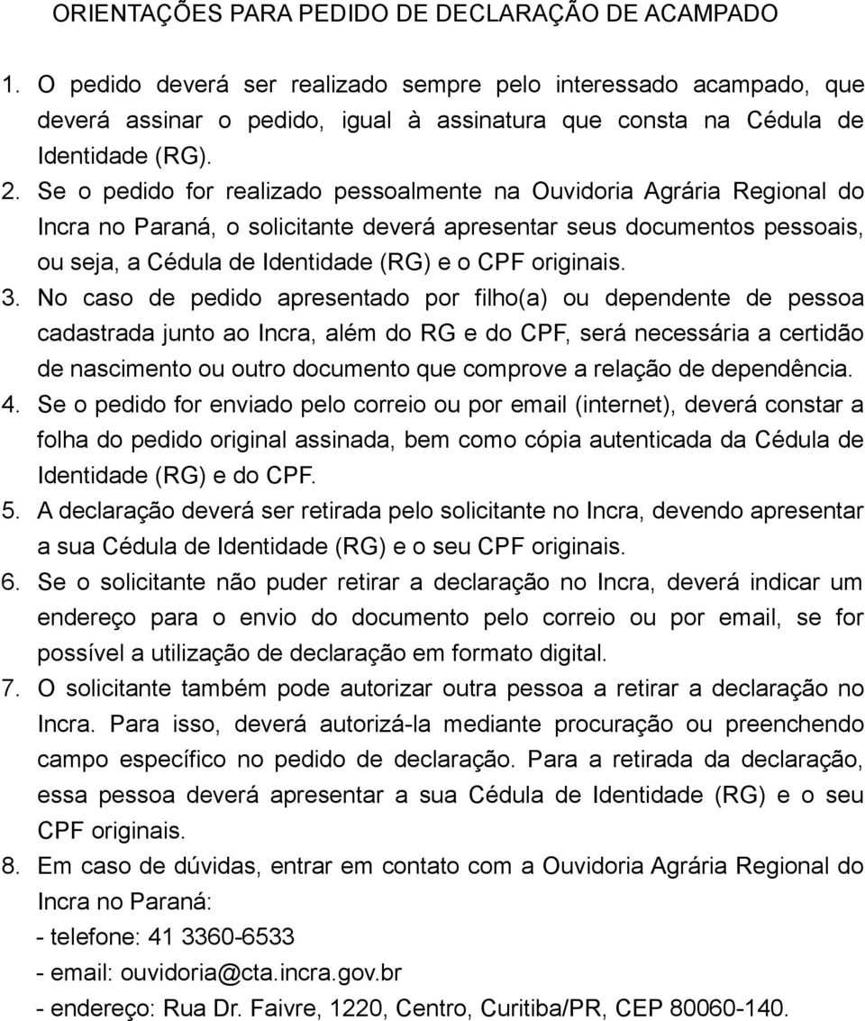 Se o pedido for realizado pessoalmente na Ouvidoria Agrária Regional do Incra no Paraná, o solicitante deverá apresentar seus documentos pessoais, ou seja, a Cédula de Identidade (RG) e o CPF