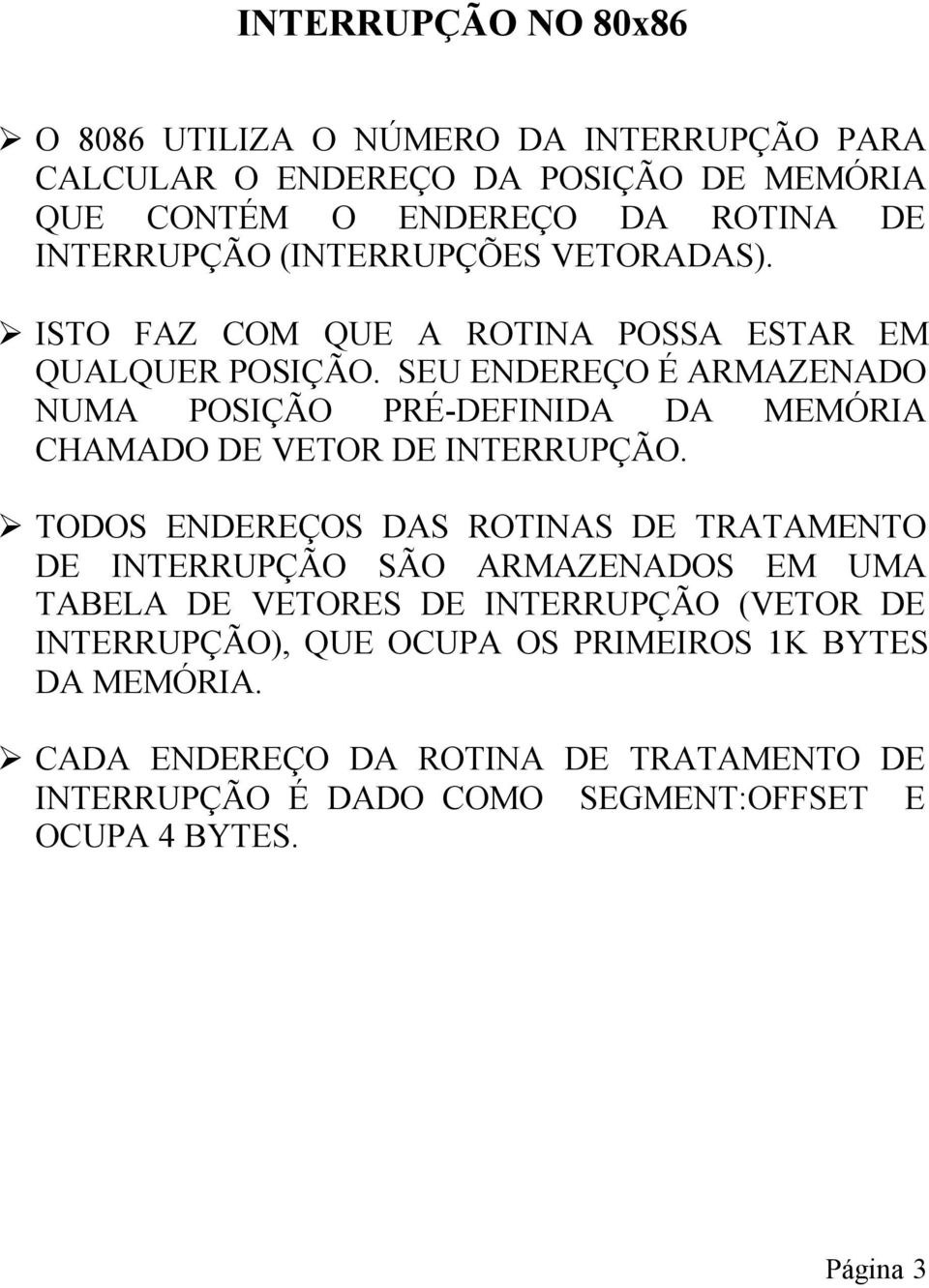 SEU ENDEREÇO É ARMAZENADO NUMA POSIÇÃO PRÉ-DEFINIDA DA MEMÓRIA CHAMADO DE VETOR DE INTERRUPÇÃO.