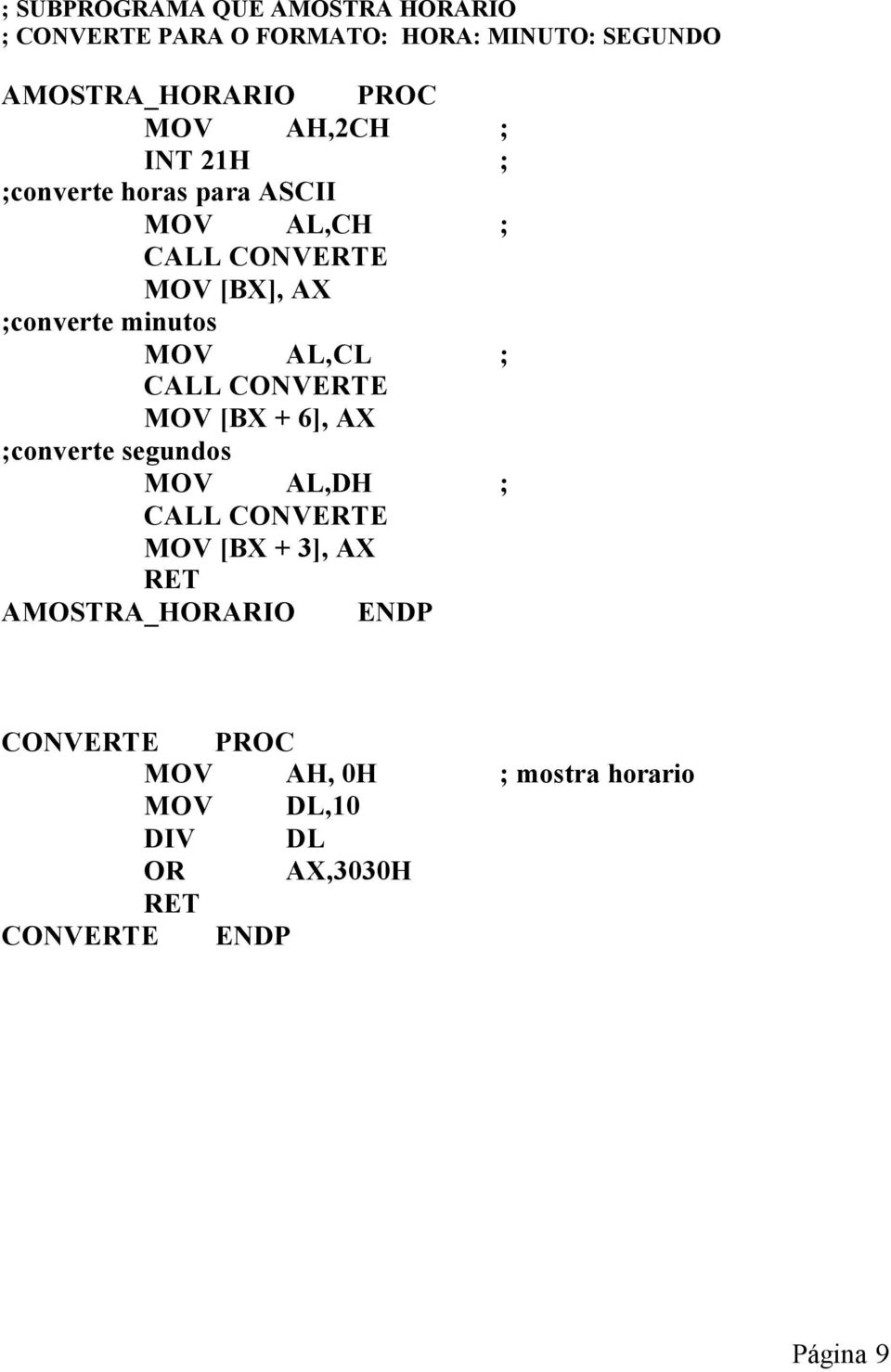 AL,CL ; CALL CONVERTE MOV [BX + 6], AX ;converte segundos MOV AL,DH ; CALL CONVERTE MOV [BX + 3], AX RET