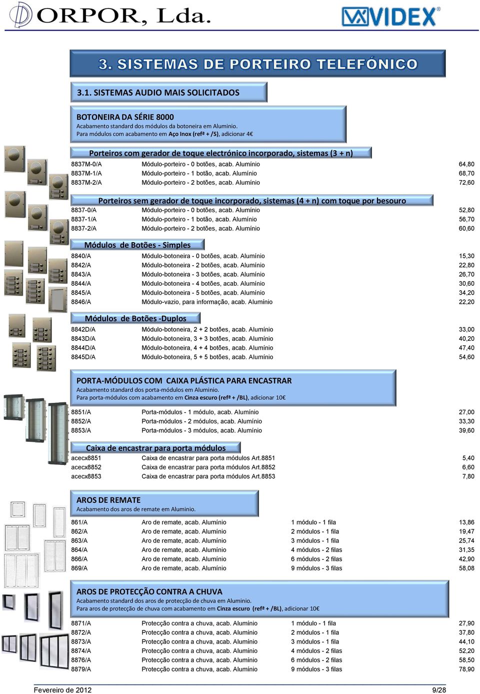 Alumínio 72,60 Porteiros sem gerador de toque incorporado, sistemas (4 + n) com toque por besouro 8837-0/A Módulo-porteiro - 0 botões, acab. Alumínio 52,80 8837-1/A Módulo-porteiro - 1 botão, acab.