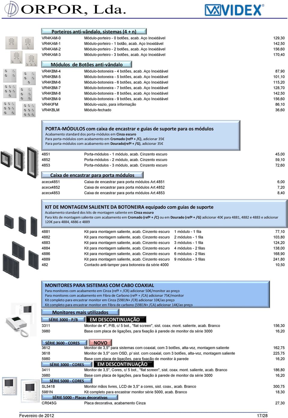 Aço Inoxidável 170,40 Módulos de Botões anti-vândalo VR4KBM-4 Módulo-botoneira - 4 botões, acab. Aço Inoxidável 87,90 VR4KBM-5 Módulo-botoneira - 5 botões, acab.