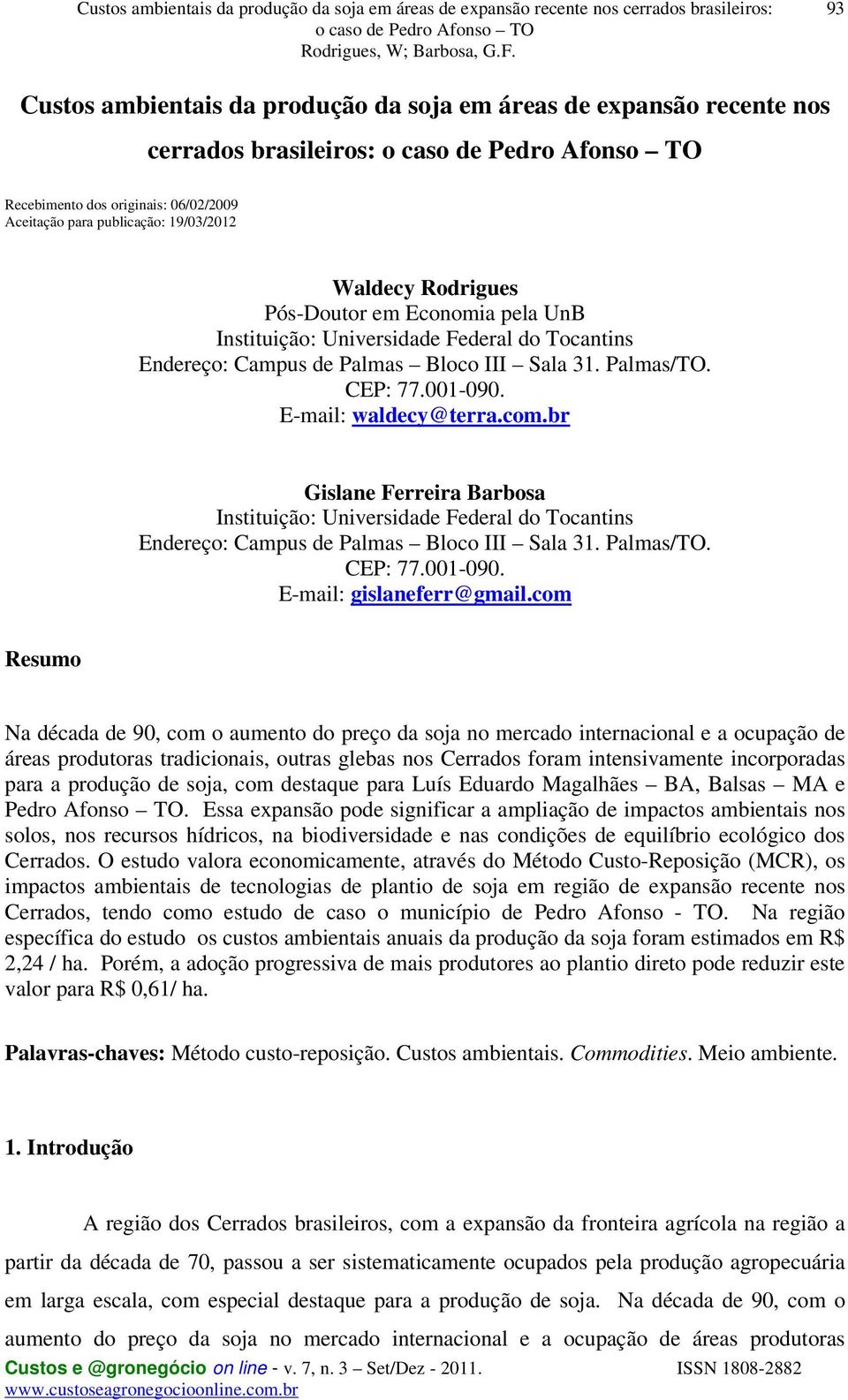 br Gislane Ferreira Barbosa Instituição: Universidade Federal do Tocantins Endereço: Campus de Palmas Bloco III Sala 31. Palmas/TO. CEP: 77.001-090. E-mail: gislaneferr@gmail.