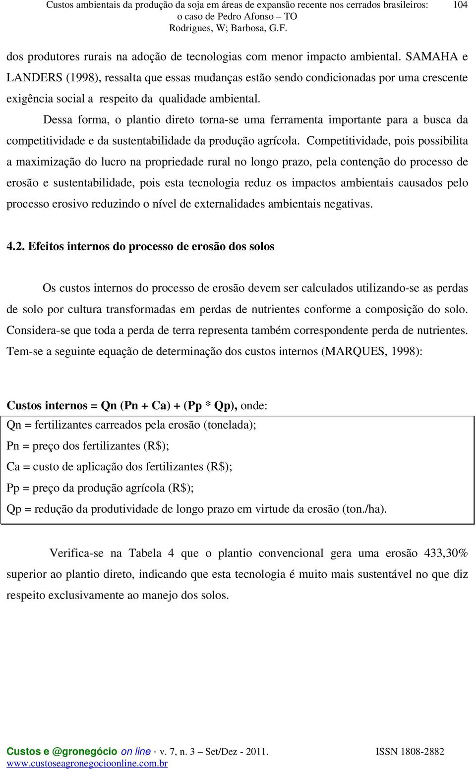 Dessa forma, o plantio direto torna-se uma ferramenta importante para a busca da competitividade e da sustentabilidade da produção agrícola.