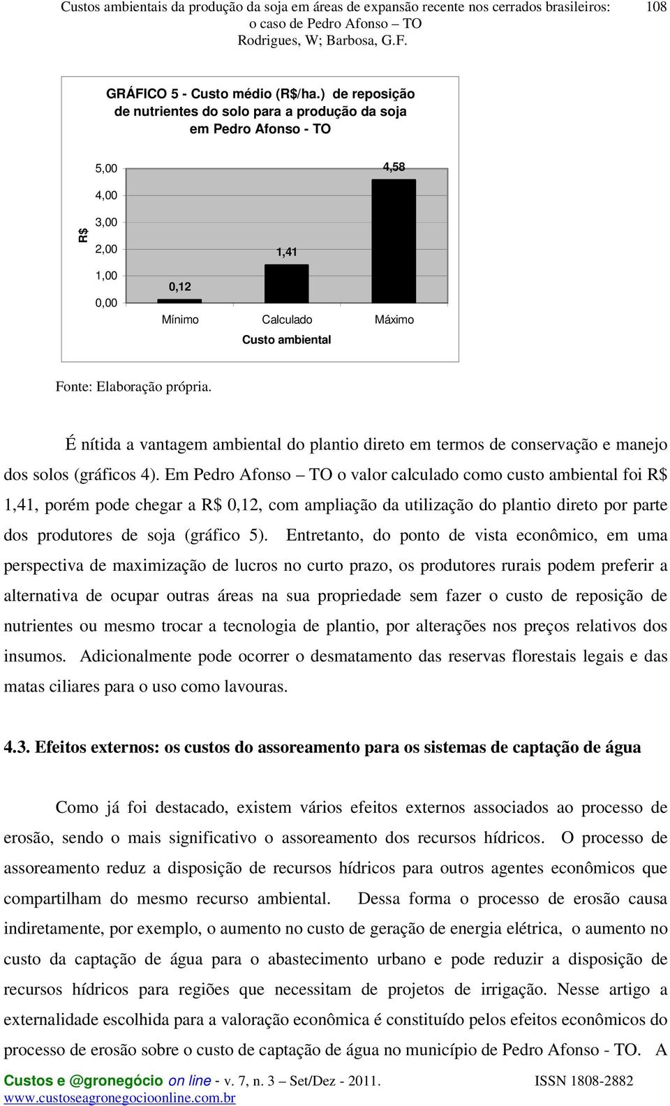 É nítida a vantagem ambiental do plantio direto em termos de conservação e manejo dos solos (gráficos 4).
