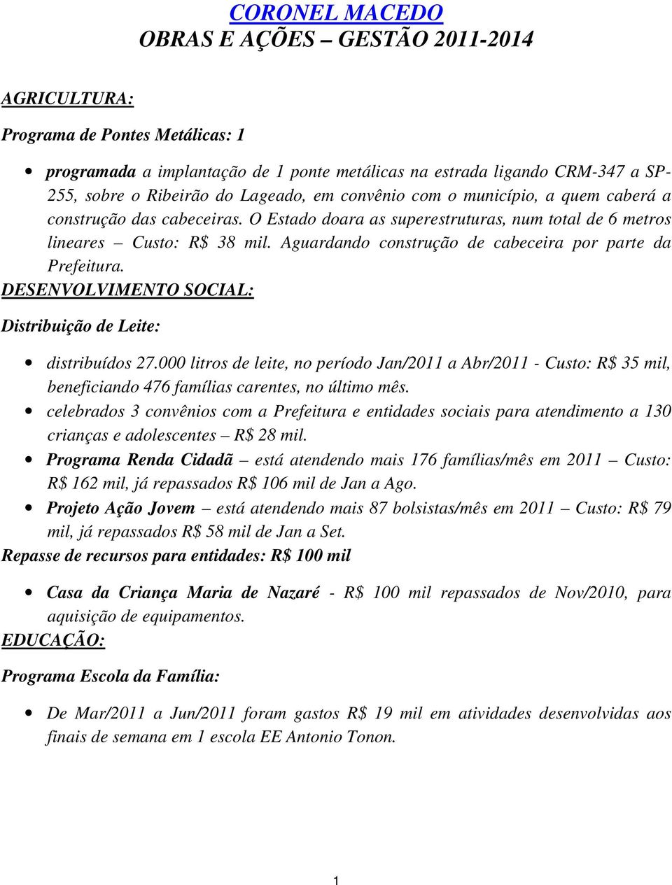 Aguardando construção de cabeceira por parte da Prefeitura. DESENVOLVIMENTO SOCIAL: Distribuição de Leite: distribuídos 27.