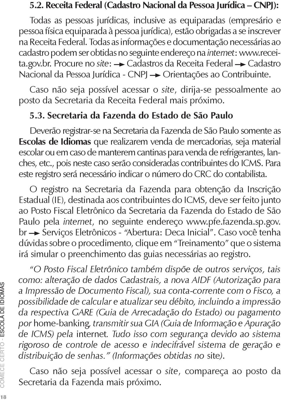 Procure no site: Cadastros da Receita Federal Cadastro Nacional da Pessoa Jurídica - CNPJ Orientações ao Contribuinte.