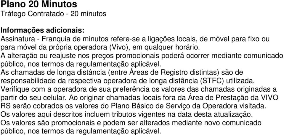 As chamadas de longa distância (entre Áreas de Registro distintas) são de responsabilidade da respectiva operadora de longa distância (STFC) utilizada.