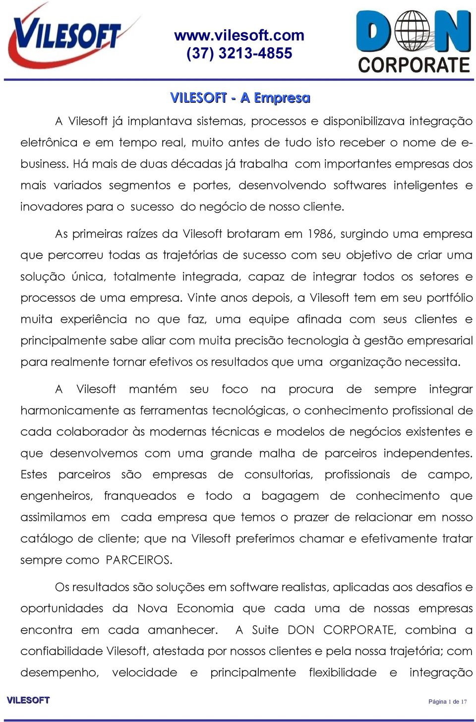 As primeiras raízes da Vilesoft brotaram em 1986, surgindo uma empresa que percorreu todas as trajetórias de sucesso com seu objetivo de criar uma solução única, totalmente integrada, capaz de