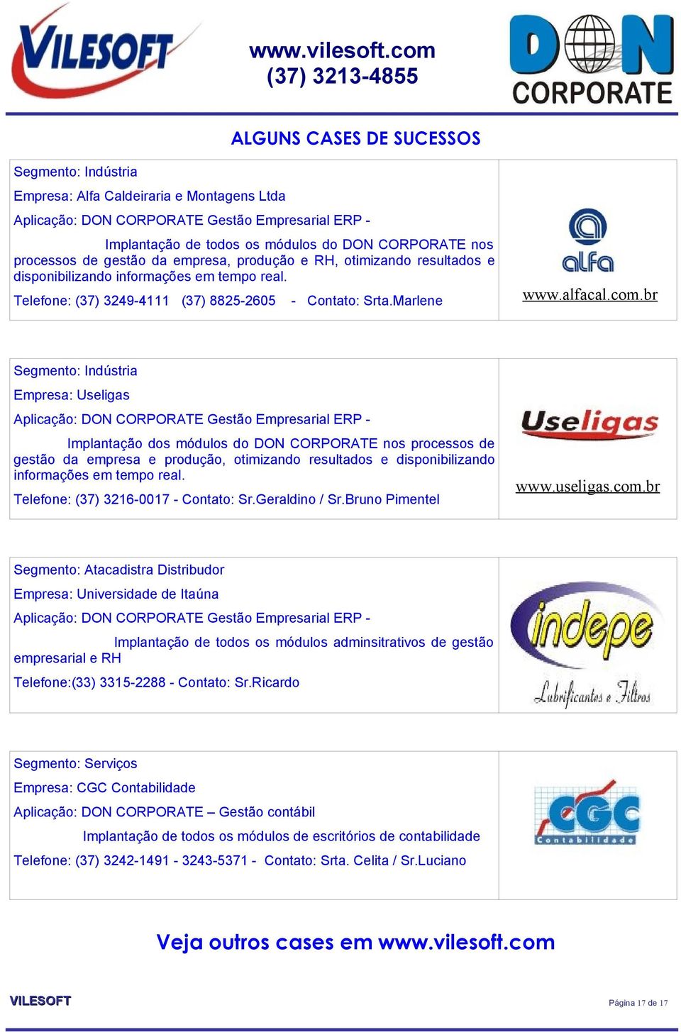 br Segmento: Indústria Empresa: Useligas Aplicação: DON CORPORATE Gestão Empresarial ERP Implantação dos módulos do DON CORPORATE nos processos de gestão da empresa e produção, otimizando resultados