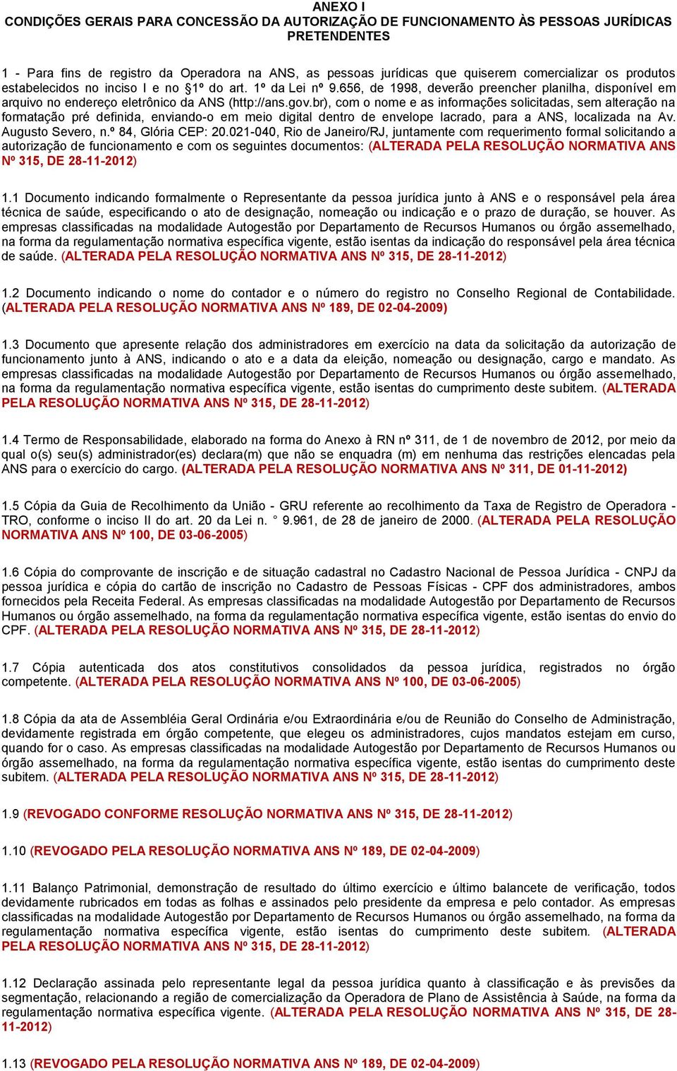 br), com o nome e as informações solicitadas, sem alteração na formatação pré definida, enviando-o em meio digital dentro de envelope lacrado, para a ANS, localizada na Av. Augusto Severo, n.