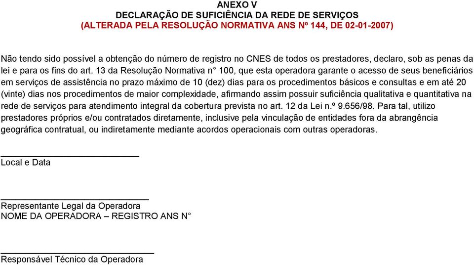 13 da Resolução Normativa n 100, que esta operadora garante o acesso de seus beneficiários em serviços de assistência no prazo máximo de 10 (dez) dias para os procedimentos básicos e consultas e em