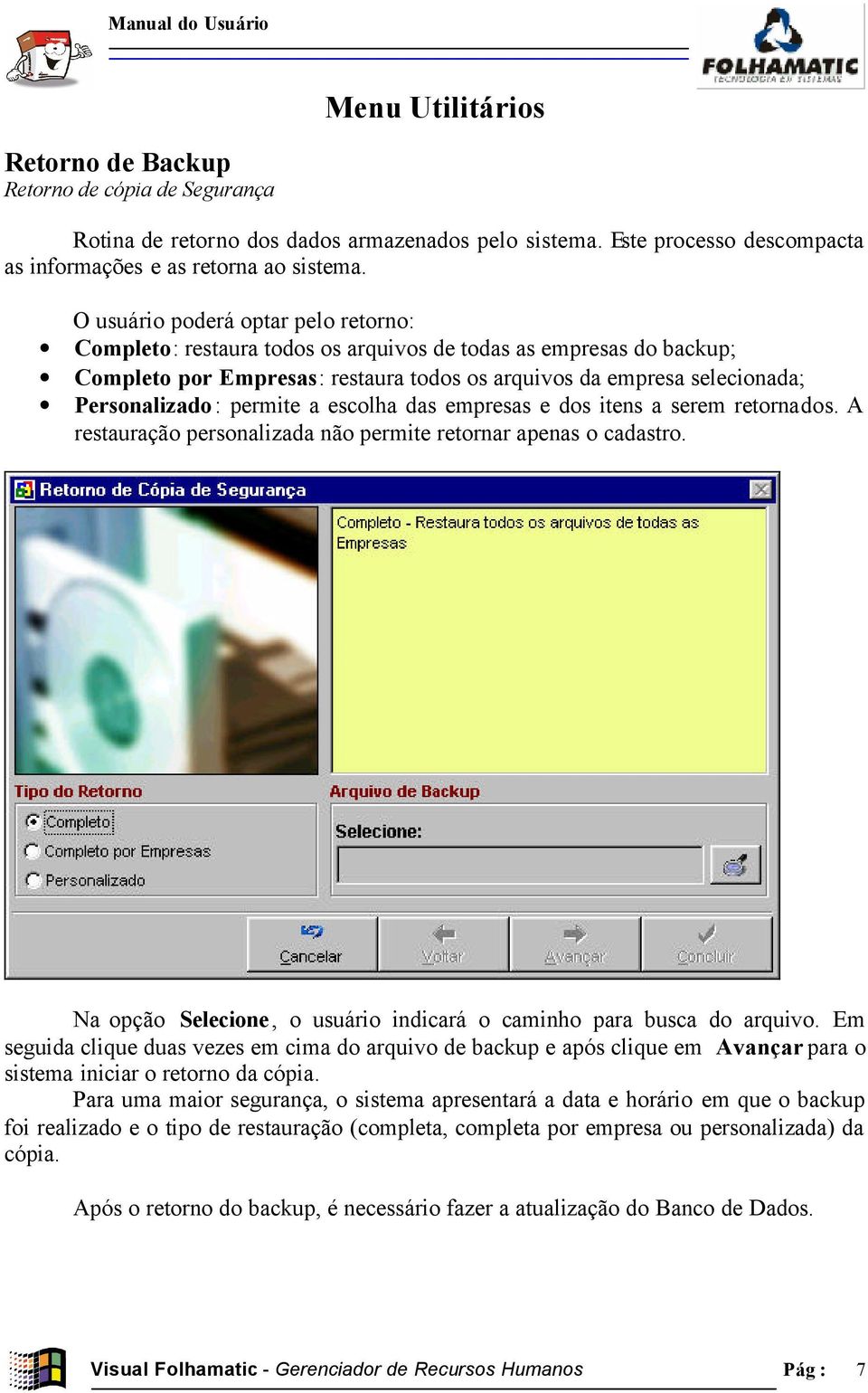 permite a escolha das empresas e dos itens a serem retornados. A restauração personalizada não permite retornar apenas o cadastro.