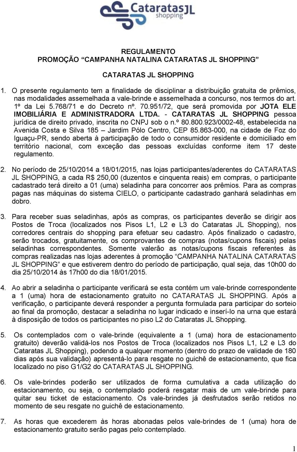 768/71 e do Decreto nº. 70.951/72, que será promovida por JOTA ELE IMOBILIÁRIA E ADMINISTRADORA LTDA. - CATARATAS JL SHOPPING pessoa jurídica de direito privado, inscrita no CNPJ sob o n.º 80.800.